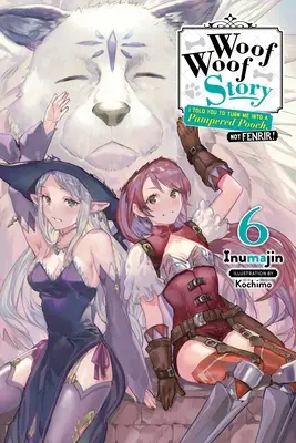 Woof Woof Story: (Light Novel): I Told You to Turn Me into Me Into Pampered Pooch, Not Fenrir!, Vol. 6 (Light Novel) - Woof Woof Story: I Told You to Turn Me Into a Pampered Pooch, Not Fenrir!, Vol. 6 (Light Novel)
