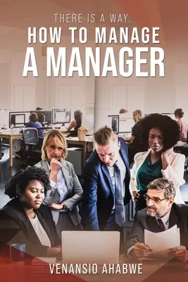 Existuje spôsob: Ako riadiť manažéra - There Is A Way: How to Manage a Manager
