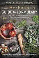 Príručka bylinkára k formulárom: Umelecký sprievodca tvorbou účinných bylinných liekov - An Herbalist's Guide to Formulary: The Art & Science of Creating Effective Herbal Remedies