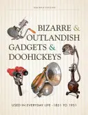 Bizarné a nevšedné gadgety a vecičky: Používané v každodennom živote - 1851 až 1951 - Bizarre & Outlandish Gadgets & Doohickeys: Used in Everyday Life-1851 to 1951