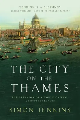 Mesto na Temži: Vytvorenie svetového hlavného mesta: Dejiny Londýna: svetová metropola: dejiny Londýna - The City on the Thames: The Creation of a World Capital: A History of London
