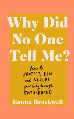 Prečo mi to nikto nepovedal?: Ako chrániť, liečiť a vyživovať svoje telo prostredníctvom materstva - Why Did No One Tell Me?: How to Protect Heal and Nurture Your Body Through Motherhood