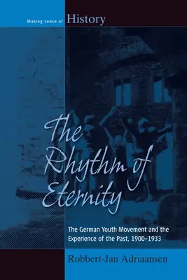 Rytmus večnosti: Rytmus večnosti: Nemecké mládežnícke hnutie a skúsenosť minulosti, 1900-1933 - The Rhythm of Eternity: The German Youth Movement and the Experience of the Past, 1900-1933