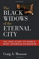 Čierne vdovy z večného mesta: Pravdivý príbeh najznámejších travičov Ríma - The Black Widows of the Eternal City: The True Story of Rome's Most Infamous Poisoners