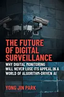 Budúcnosť digitálneho dohľadu: Prečo digitálne monitorovanie nikdy nestratí svoju príťažlivosť vo svete algoritmizovanej umelej inteligencie - The Future of Digital Surveillance: Why Digital Monitoring Will Never Lose Its Appeal in a World of Algorithm-Driven AI