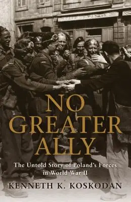 No Greater Ally: The Untold Story of Poland's Forces in World War II (Niet väčšieho spojenca: Nevypovedaný príbeh poľských vojsk v druhej svetovej vojne) - No Greater Ally: The Untold Story of Poland's Forces in World War II