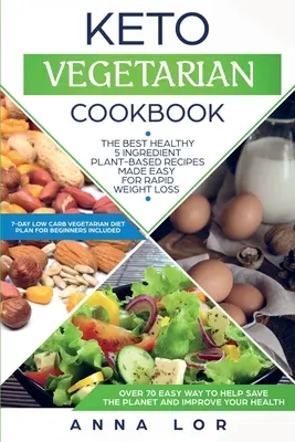Keto vegetariánska kuchárka: (7-dňová vegetariánska kuchárka s vysokým obsahom tukov a nízkym obsahom uhľohydrátov): Najlepšie zdravé recepty na rastlinnej báze s 5 zložkami pre rýchle chudnutie - Keto Vegetarian Cookbook: The Best Healthy 5 Ingredient Plant-Based Recipes Made Easy For Rapid Weight Loss (7-day High Fat Low Carb Vegetarian