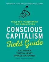 Sprievodca vedomým kapitalizmom v teréne: Nástroje na transformáciu vašej organizácie - Conscious Capitalism Field Guide: Tools for Transforming Your Organization