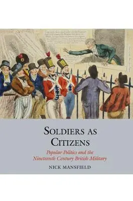 Vojaci ako občania: Ľudová politika a britská armáda devätnásteho storočia - Soldiers as Citizens: Popular Politics and the Nineteenth-Century British Military