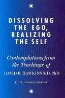 Rozpúšťanie ega, realizácia vlastného ja - Úvahy z učenia Dr. Davida R. Hawkinsa MD, PhD. - Dissolving the Ego, Realizing the Self - Contemplations from the Teachings of Dr David R. Hawkins MD, PhD