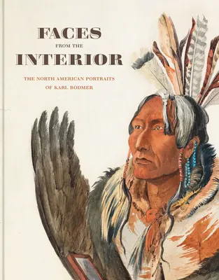 Tváre z vnútra: Severoamerické portréty Karla Bodmera - Faces from the Interior: The North American Portraits of Karl Bodmer