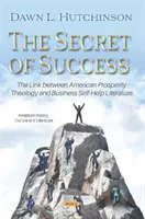 Tajomstvo úspechu - prepojenie medzi americkou teológiou prosperity a podnikateľskou svojpomocnou literatúrou - Secret of Success - The Link between American Prosperity Theology and Business Self-Help Literature