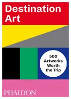 Destinácia Umenie: 500 umeleckých diel, ktoré stoja za výlet - Destination Art: 500 Artworks Worth the Trip