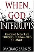 Keď Boh preruší: Nájsť nový život prostredníctvom nechcenej zmeny - When God Interrupts: Finding New Life Through Unwanted Change