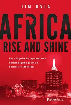 Afrika povstaň a žiari: Ako nigérijský podnikateľ zo skromných začiatkov vybudoval podnik s hodnotou 16 miliárd dolárov - Africa Rise and Shine: How a Nigerian Entrepreneur from Humble Beginnings Grew a Business to $16 Billion