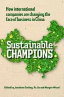 Udržateľní šampióni - Ako medzinárodné spoločnosti menia tvár podnikania v Číne - Sustainable Champions - How International Companies are Changing the Face of Business in China
