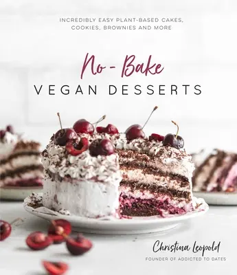 Vegánske dezerty bez pečenia: Vegánske dezerty: neuveriteľne jednoduché koláče, sušienky, koláčiky a ďalšie jedlá na rastlinnej báze - No-Bake Vegan Desserts: Incredibly Easy Plant-Based Cakes, Cookies, Brownies and More