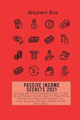 Tajomstvo pasívneho príjmu 2021: Jednoduchý a zrozumiteľný sprievodca najtajnejšími nápadmi na pasívne príjmy, ako zarábať peniaze online z domu pomocou Amazon Fba, Dr. - Passive Income Secrets 2021: An Easy And Understandable Guide To Top Secret Passive Income Ideas To Make Money Online From Home With Amazon Fba, Dr