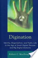 Digitalizácia: Digitalizácia: identita, organizácia a verejný život vo veku malých digitálnych zariadení a veľkých digitálnych domén - Digination: Identity, Organization, and Public Life in the Age of Small Digital Devices and Big Digital Domains
