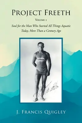 Projekt Freeth: Diel 1: Duša pre muža, ktorý pred viac ako storočím začal všetko, čo sa dnes deje vo vode - Project Freeth: Volume 1: Soul for the Man Who Started All Things Aquatic Today, More Than a Century Ago