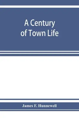 Storočie života mesta; dejiny mesta Charlestown, Massachusetts, 1775-1887 - A century of town life; a history of Charlestown, Massachusetts, 1775-1887