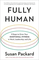 Fully Human: 3 kroky k zvýšeniu vašej emocionálnej zdatnosti v práci, vo vedení a v živote - Fully Human: 3 Steps to Grow Your Emotional Fitness in Work, Leadership, and Life