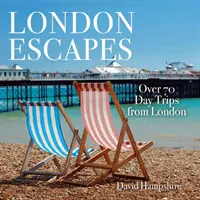 Úteky z Londýna: Viac ako 70 podmanivých jednodňových výletov z Londýna - London Escapes: Over 70 Captivating Day Trips from London