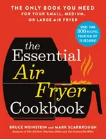 The Essential Air Fryer Cookbook (Základná kuchárska kniha o fritéze na vzduchu): Jediná kniha, ktorú potrebujete pre svoju malú, strednú alebo veľkú fritézu - The Essential Air Fryer Cookbook: The Only Book You Need for Your Small, Medium, or Large Air Fryer