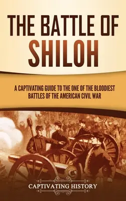 Bitka pri Shilohu: Pútavý sprievodca jednou z najkrvavejších bitiek americkej občianskej vojny - The Battle of Shiloh: A Captivating Guide to the One of the Bloodiest Battles of the American Civil War