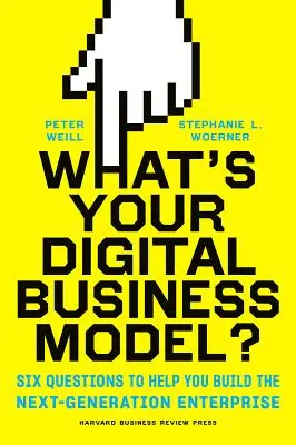 Aký je váš digitálny obchodný model? Šesť otázok, ktoré vám pomôžu vybudovať podnik novej generácie - What's Your Digital Business Model?: Six Questions to Help You Build the Next-Generation Enterprise