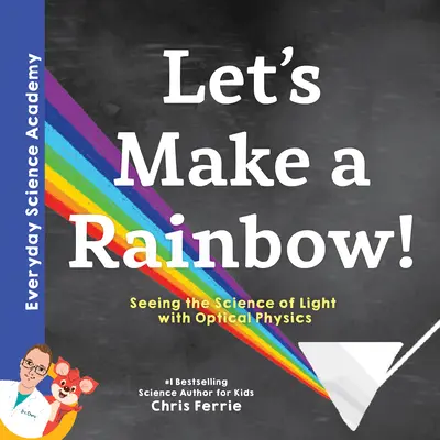 Urobme si dúhu! Dúha: Nahliadnime do vedy o svetle pomocou optickej fyziky - Let's Make a Rainbow!: Seeing the Science of Light with Optical Physics