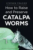 Ako chovať a uchovávať červy CATALPA - How to Raise and Preserve CATALPA Worms