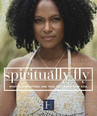 Duchovne lietať: Múdrosť, meditácie a joga na povznesenie vašej duše - Spiritually Fly: Wisdom, Meditations, and Yoga to Elevate Your Soul