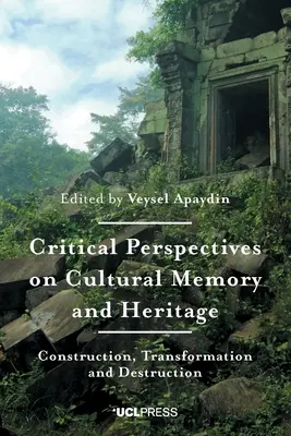 Kritické pohľady na kultúrnu pamäť a dedičstvo: Konštrukcia, transformácia a deštrukcia - Critical Perspectives on Cultural Memory and Heritage: Construction, Transformation and Destruction
