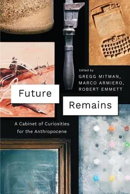 Budúcnosť zostáva: Kabinet kuriozít pre antropocén - Future Remains: A Cabinet of Curiosities for the Anthropocene