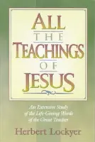 Všetky Ježišove učenia: Rozsiahle štúdium životodarných slov veľkého učiteľa - All the Teachings of Jesus: An Extensive Study of the Life Giving Words of the Great Teacher