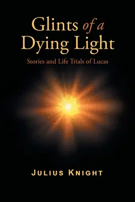 Záblesky umierajúceho svetla: Príbehy a životné skúšky Lucasa - Glints of a Dying Light: Stories and Life Trials of Lucas