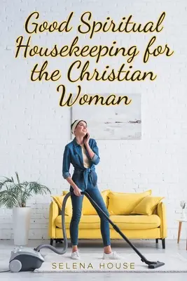 Dobrá duchovná domácnosť pre kresťanskú ženu - Good Spiritual Housekeeping for the Christian Woman