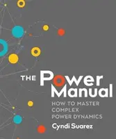 Príručka o moci: Ako zvládnuť zložitú dynamiku moci - The Power Manual: How to Master Complex Power Dynamics