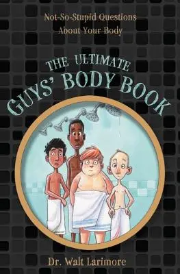 Konečná kniha o chlapskom tele: Nie až tak hlúpe otázky o vašom tele - The Ultimate Guys' Body Book: Not-So-Stupid Questions about Your Body