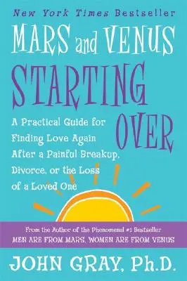 Mars a Venuša začínajú odznova: Praktická príručka na opätovné nájdenie lásky po bolestivom rozchode, rozvode alebo strate milovanej osoby - Mars and Venus Starting Over: A Practical Guide for Finding Love Again After a Painful Breakup, Divorce, or the Loss of a Loved One
