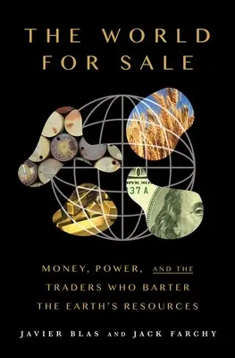 Svet na predaj: Svet na predaj: peniaze, moc a obchodníci, ktorí vymieňajú zemské zdroje - The World for Sale: Money, Power, and the Traders Who Barter the Earth's Resources