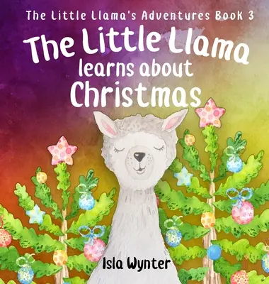 Malá lama sa učí o Vianociach: Ilustrovaná kniha pre deti - The Little Llama Learns About Christmas: An illustrated children's book