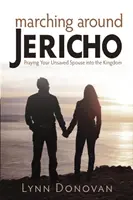 Pochod okolo Jericha: Modlitba za svojho nespaseného manžela do kráľovstva - Marching Around Jericho: Praying Your Unsaved Spouse into the Kingdom