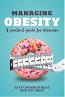 Managing Obesity - A practical guide for clinicians (Whitehead Saffron (Professor of Endocrine Physiology St George's University of London))