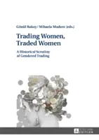 Obchodovanie so ženami, obchodované ženy: Historické skúmanie rodovo podmieneného obchodovania - Trading Women, Traded Women: A Historical Scrutiny of Gendered Trading