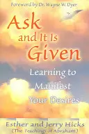 Proste a bude vám dané: Naučte sa zhmotňovať svoje túžby - Ask and It Is Given: Learning to Manifest Your Desires