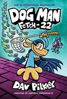 Psí človek: (Dog Man #8): Fetch-22: A Graphic Novel: Od tvorcu Kapitána Spodkov, 8 - Dog Man: Fetch-22: A Graphic Novel (Dog Man #8): From the Creator of Captain Underpants, 8