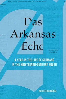 Das Arkansas Echo: Rok v živote Nemcov na juhu devätnásteho storočia - Das Arkansas Echo: A Year in the Life of Germans in the Nineteenth-Century South