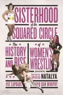 Sesterstvo štvorcového kruhu: História a vzostup ženského wrestlingu - Sisterhood of the Squared Circle: The History and Rise of Women's Wrestling